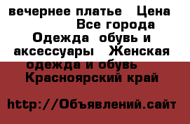 вечернее платье › Цена ­ 25 000 - Все города Одежда, обувь и аксессуары » Женская одежда и обувь   . Красноярский край